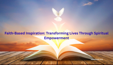 Faith-Based Inspiration: Transforming Lives Through Spiritual Empowerment