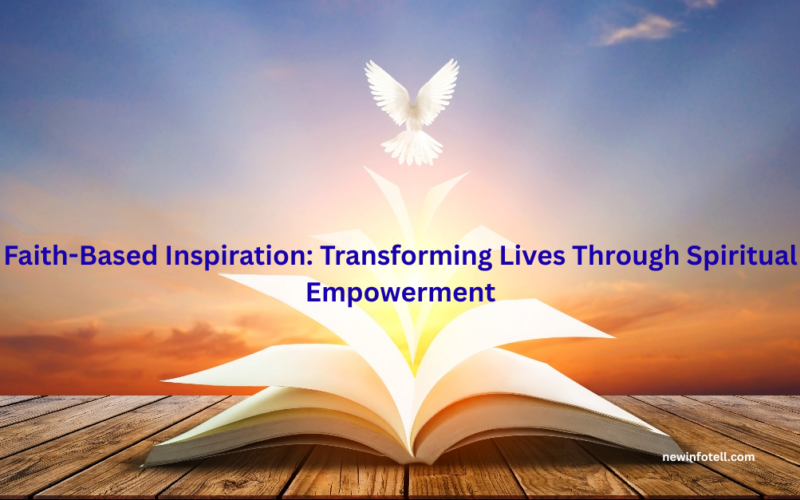 Faith-Based Inspiration: Transforming Lives Through Spiritual Empowerment