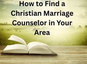 How to Find a Christian Marriage Counselor in Your Area